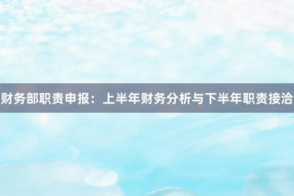 财务部职责申报：上半年财务分析与下半年职责接洽
